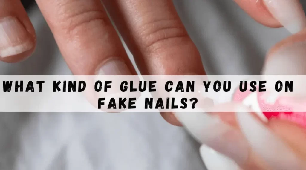 what kind of glue can you use on fake nails