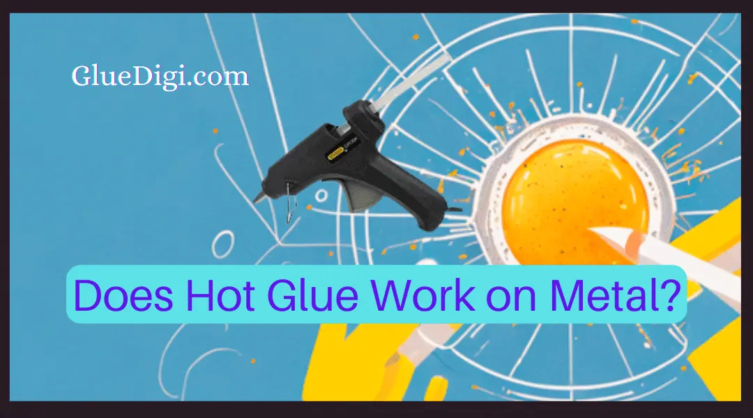 Does Hot Glue Work on Metal An Ultimate Guide