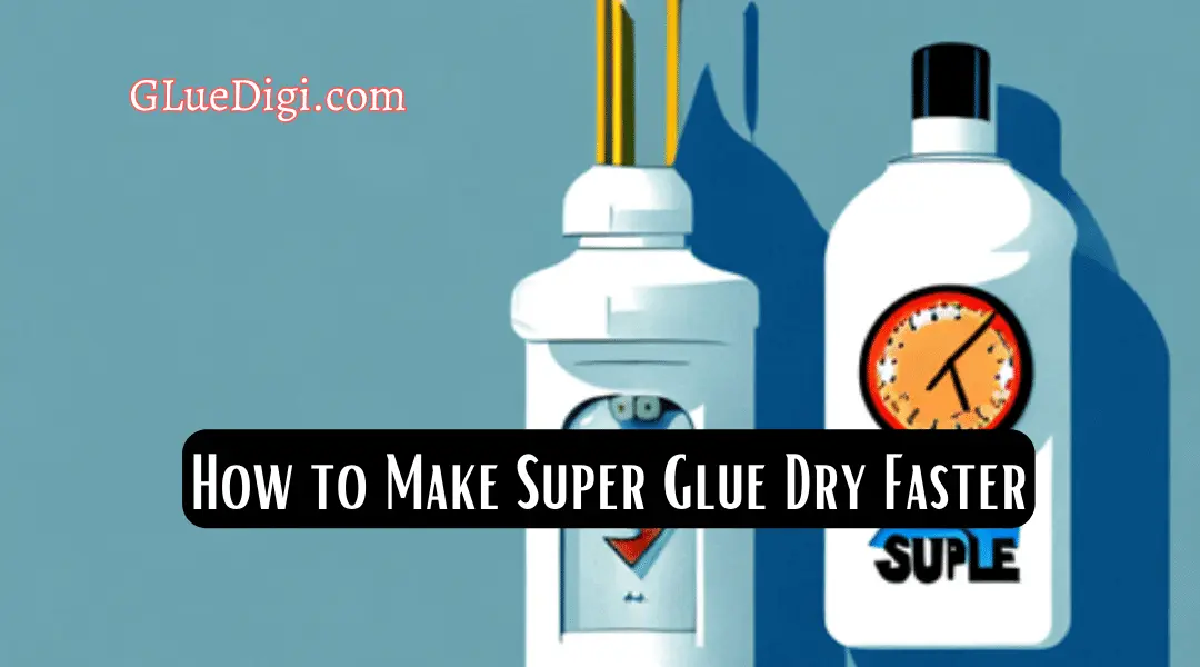 Learn How to Make Super Glue Dry Faster from Experts