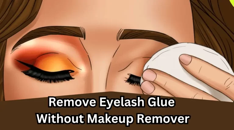 10 Proven Ways to Remove Eyelash Glue Without Makeup Remover