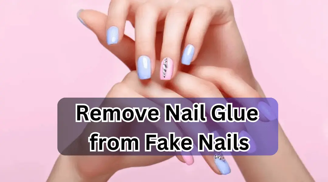 10 Safe and Effective Methods to Remove Nail Glue from Fake Nails ...