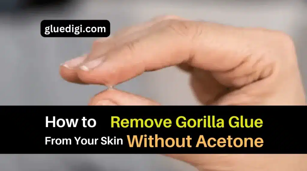 How to Remove Gorilla Glue from Skin Without Acetone Gluedigi