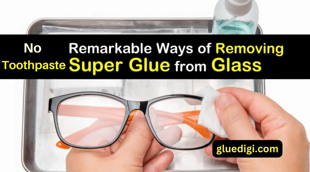 How To Remove Super Glue From Glasses With Toothpaste Gluedigi