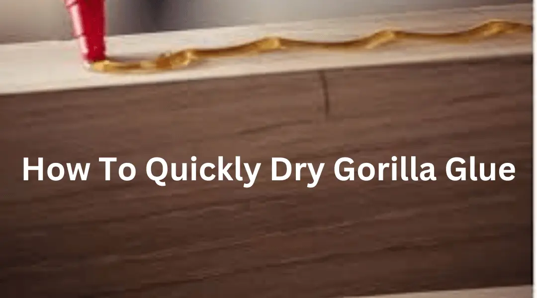 How To Quickly Dry Gorilla Glue