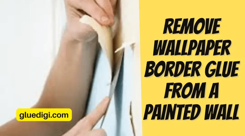 Remove Wallpaper Border Glue from a Painted Wall
