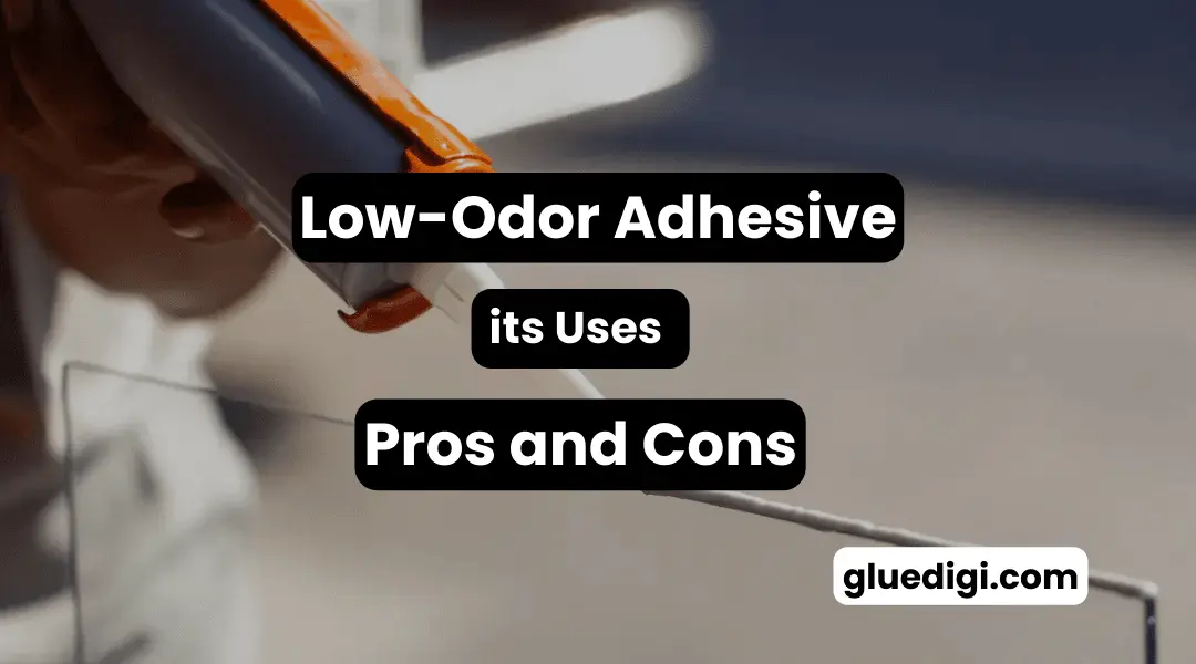 Low-Odor Adhesive, uses , pros and cons