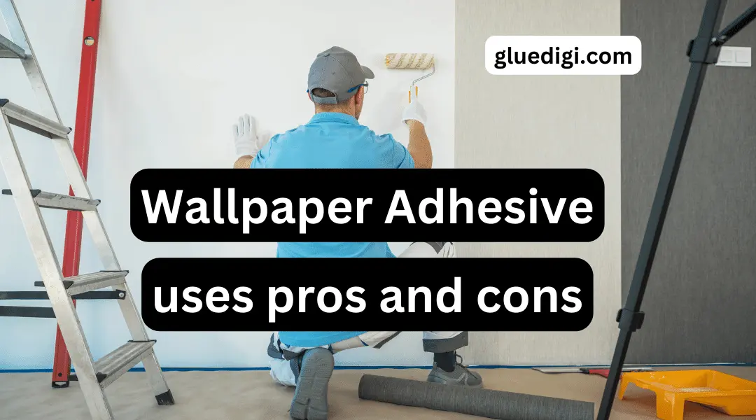What Is Wallpaper Adhesive, Its Uses And Pros And Cons