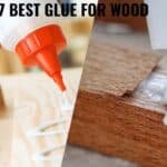 7 Best Glue For Wood