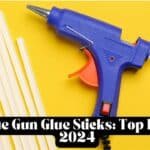 Best Glue Gun Glue Sticks: Top Picks for 2024